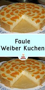 Die creme ist ziemlich flüssig, langsam auf den teig geben und die dose mandarinen abschütten und die mandarinen auf der quarkmasse verteilen, siese sinken ein wenig ein, das ist ok so. Faule Weiber Kuchen Kuchen Und Torten Kuchen Und Torten Rezepte Kuchen Rezepte Einfach
