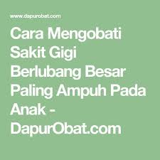 Cara Mengobati Sakit Gigi Berlubang Besar Paling Ampuh Pada Anak Dapurobat Com Penyakit Gigi Tips