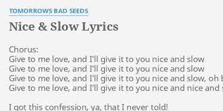 Listen to the best nice and slow shows. Nice Slow Lyrics By Tomorrows Bad Seeds Chorus Give To Me