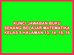 Check spelling or type a new query. Kunci Jawaban Buku Senang Belajar Matematika Kelas 5 Kurikulum 2013 Halaman 13 14 15 16 Sanjayaops