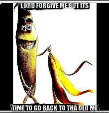 Lor Lord Forgive Me But Its Time To Go Back To Tha Old Me
