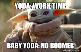 At this point, it's basically appointment viewing for. Yoda Work Time Baby Yoda No Boomer Boomer Meme Make A Meme