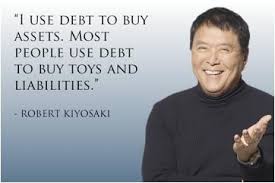 I Use Debt To Buy Assets Most People Use Debt To Buy Toys And Liabilities Robert Kiyosaki Robert Kiyosaki Quotes Robert Kiyosaki Kiyosaki