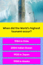 Perhaps it was the unique r. When Did The World S Highest Tsunami Trivia Answers Quizzclub