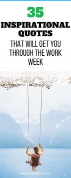 45 Inspirational Quotes That Will Get You Through The Work Week Work Quotes Inspirational Work Week Quotes Inspirational Quotes