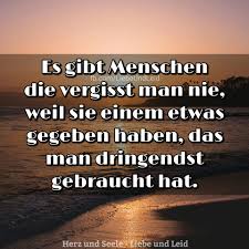 Herz Und Seele Eu Es Gibt Menschen Die Vergisst Man Nie Spruche Fur Die Seele Weisheiten Wahre Worte