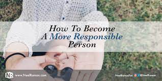 You might want to help individuals on a personal level, in which case you should look for local charities you can help. How To Become A More Responsible Person Neel Raman Inspiring Greatness Performance And Achievement Coach