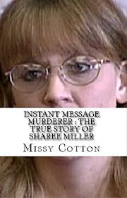 Instant Message Murderer : The True Story of Sharee Miller by Missy Cotton 