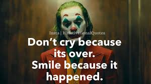 I was looking for harley quinn stuff yesterday and found a creepy joker video where he cheats on her. Don T Cry Because Its Over Smile Because It Happened The Founder Of Hmotivationalquotes Just Starte Smile Because Joker Character Otivational Quotes