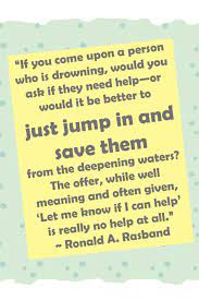 This is asked after you have started helping, to check whether what you are doing is currently useful. Why Saying Let Me Know If I Can Help Doesn T Really Help Her Baby Steps