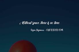 All things comprehended under the categories of space, time and number properly belong to our investigations; Top 29 Time Space Quotes Sayings Famous Quotes Sayings About Time Space Quotes