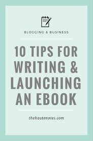 10 Tips For Writing And Launching An Ebook Writing Tips Ebook Writing Writing A Book
