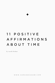 For instance, the affirmation i am successful at my job can improve how you perceive your position. 11 Positive Affirmations About Time Sarah Deshaw