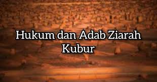 Di karenakan berziarah kubur ini bernilai ibadah, maka dalam pelaksanaannya sudah tentu harus dengan aturan baik, tidak boleh seenaknya saja. Hukum Dan Adab Ziarah Kubur Dalam Islam Folder Islam