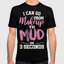 makeup to mud in 3 seconds t shirt
