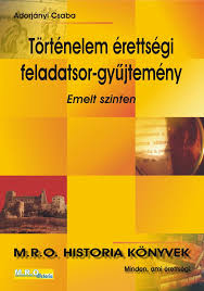 Mai működésünk egyik alapelve a százharminc éves múlt követésre. Tortenelem Erettsegi Feladatsor Gyujtemeny Emelt Szinten