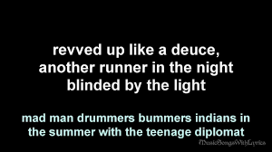 Madman drummers bummers, indians in the summer with a teenage diplomat. Manfred Mann S Earth Band Blinded By The Light Lyrics Blinded By The Light Party Songs Manfred Mann S Earth Band