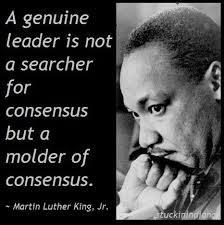  A Genuine Leader Is Not A Searcher For Consensus But A Molder Of Consensus Martin Martin Luther King Jr Quotes Martin Luther King Quotes Community Quotes