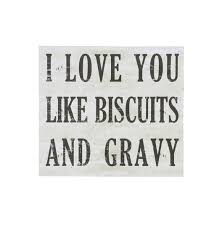 I Love You Like Biscuits And Gravy Wall Decor Best Friend Quotes Biscuits And Gravy My Love