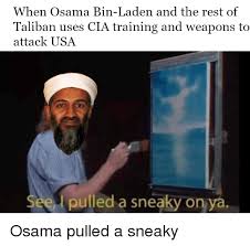 Jun 06, 2021 · afghanistan : When Osama Bin Laden And The Rest Of Taliban Uses Cia Training And Weapons To Attack Usa Pulled A Sneaky On Ya Osama Bin Laden Meme On Astrologymemes Com
