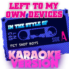 Left to my own devices (оригинал pet shop boys). Left To My Own Devices In The Style Of Pet Shop Boys Karaoke Version Single Single By Ameritz Audio Karaoke Spotify