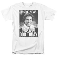 The latest news in entertainment from usa today, including pop culture, celebrities, movies, music, books and tv reviews. Shirts Men S Clothing Elf Movie Buddy Quote I Saw A Dog Today Licensed Adult T Shirt All Sizes
