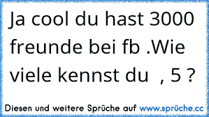Https Www Xn Sprche 5ya Cc Ja Cool Du Hast 3000 Freunde Bei Fb Wie Viele Kennst Du 5