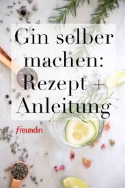 Rezept Und Anleitung Gin Selber Machen Freundin De Rezepte Lebensmittel Essen Essen Und Trinken