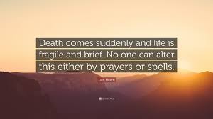 It's never too late to be whoever you want to be. Lian Hearn Quote Death Comes Suddenly And Life Is Fragile And Brief No One Can Alter