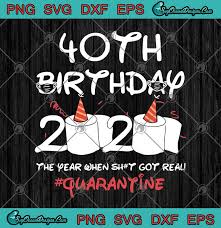 40th Birthday 2020 The Year When Shit Got Real Quarantine Svg Png Eps Dxf Covid 19 Birthday 2020 Cutting File Designs Digital Download At 40, kids have proper respect for you. 40th birthday 2020 the year when shit got real quarantine svg png eps dxf covid 19 birthday 2020 cutting file