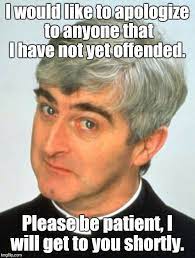 John, i would like to apologize for missing the staff meeting today. Father Ted Meme Imgflip