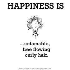 Happiness Is Untamable Free Flowing Curly Hair Happy Quotes Happy Thoughts Cool Words