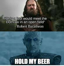 Robert was swinging it around like it was cotton candy. Gameofthrones Meme S08e03 Thenightking Hold My Beer Got Memes Robert Baratheon Memes