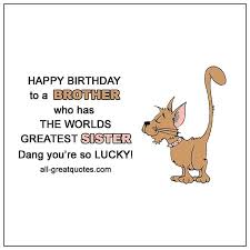 Personalize your own printable & online birthday cards for brother. Happy Birthday To A Brother Who Has The Worlds Greatest Sister Bd Card
