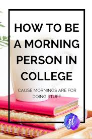 How And Why To Become A Morning Person In College College Hacks College Survival College Advice