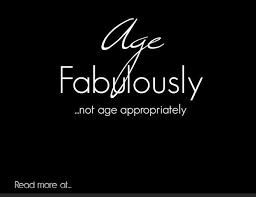 Aging Fabulously Not Appropriately The Art Of A Beautiful Life Words Love Words Beautiful Words