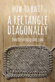 Our directory links to free knitting patterns only. How To Knit A Diagonal Rectangle Don T Be Such A Square