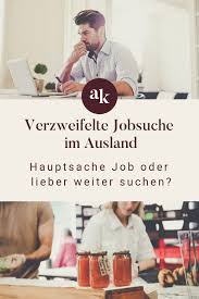 Einen Job Im Ausland Zu Finden Kann Fur Auswanderer Nicht Einfach Sein Sollte Man Sich Zunachst Fur Irgendeinen Job B Job Arbeiten Im Ausland Jobs Im Ausland