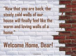 I'm going to say hello to two friends who i've shut out of my life for the past 10 weeks while i trained the hardest i've ever done for a fight. Welcome Home Quotes 23 Sayings About Welcoming Home