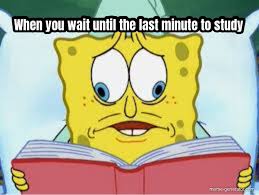 Check spelling or type a new query. When You Wait Until The Last Minute To Study Meme Generator