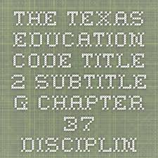 Education Code Chapter 37 Discipline Law And Order Texas Education Chapter Education