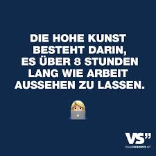Die Hohe Kunst Besteht Darin Es Uber 8 Stunden Lang Wie Arbeit Aussehen Zu Lassen Visual Statements Zitate Lustig Visual Statements Witzige Spruche