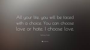 He always loved me to death. Johnny Cash Quote All Your Life You Will Be Faced With A Choice You Can Choose