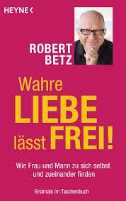 Später erhalten die heimwerkerinnen ihre eigene rubrik: Wahre Liebe Lasst Frei Wie Frau Und Mann Zu Sich Selbst Und Zueinander Finden Amazon De Betz Robert Bucher