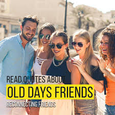 Read Quotes About Missing Old Days Friends Reconnecting Friends Quotesmasala