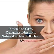 Punca Dan Cara Mengatasi Masalah Nafas Atau Mulut Berbau Cara Dan Parenthood