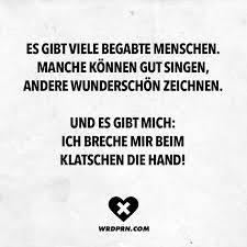 Es Gibt Viele Begabt Menschen Manche Konnen Gut Singen Andere Wunderschon Zeichnen Und Es Gibt Mich Ich Breche Mir Beim Klatschen Die Hand Visual Stateme Visual Statements Statements Lustige Spruche