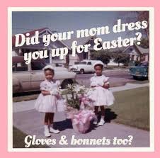 Easter was always an exciting time. Got to go shopping for a new dress and  above all new shoes. I usually got a spring coat and of course gloves and a  hat