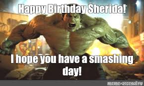 Meme Happy Birthday Sherida I Hope You Have A Smashing Day All Templates Meme Arsenal Com