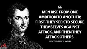 Men Rise From One Ambition To Another First They Seek To Secure Themselves Against Attack And Then They Attack Others Magicalquote Machiavelli Quotes War Quotes Art Of War Quotes